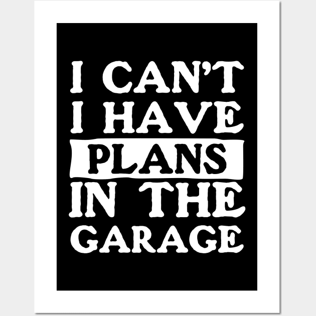 I Can't I Have Plans In The Garage Wall Art by area-design